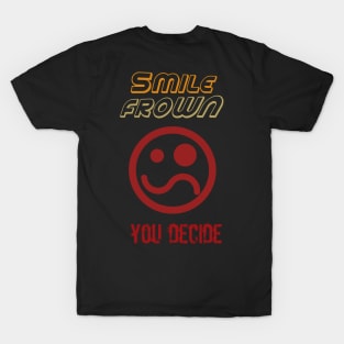 SMILE FROWN YOU DECIDE T-Shirt